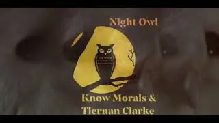 KNOW MORALS X TIERNAN CLARKE: NIGHT OWL 10-31-2018
