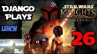Django Plays | Knights of the Old Republic | PART 26 | Lehon