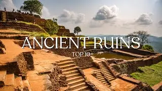 Top 10 Ancient Ruins Around the World