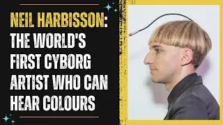 Neil Harbisson: The World's First Cyborg Artist Who Can Hear Colors