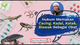 Hukum Memakan Cacing, Kadal, Katak, Biawak Sebagai Obat - Buya Yahya Menjawab