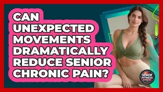 Can Unexpected Movements Dramatically Reduce Senior Chronic Pain? - Senior Fitness Simplified