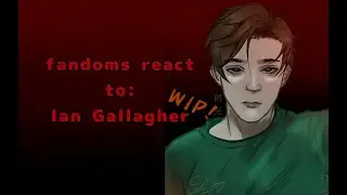 FANDOMS react to Ian Gallagher WIP! (put in 2X) [part 1/7]