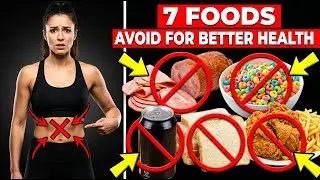 7 Foods You Should Avoid for Better Health