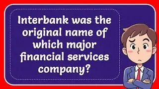 Interbank was the original name of which major financial services company? Answer