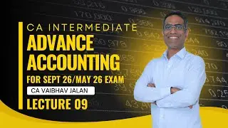 CA INTER || ADVANCE ACCOUNTS || LECTURE 09 || FOR SEPT 26 / MAY 26 EXAM || CA VAIBHAV JALAN