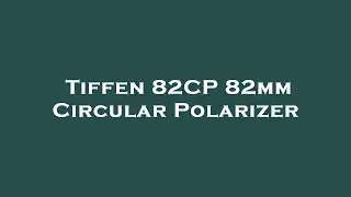 Tiffen 82CP 82mm Circular Polarizer Amazon Review