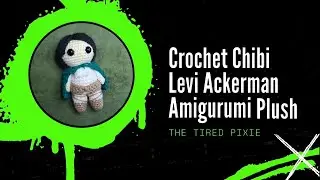 Crochet Amigurumi Chibi Levi Ackerman Tutorial | by TheTiredPixie | Chibi AOT Crochet Tutorial |