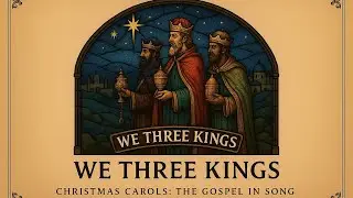 We Three King - Christmas Carols: The Gospel in Song