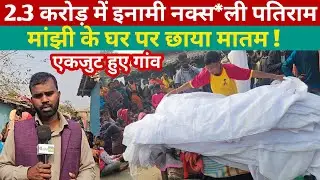 OperationMedhaburu : 2.3 करोड़ इनामी नक्स*ली पतिराम मांझी के घर पर छाया मातम, एकजुट दिखा गाँव!