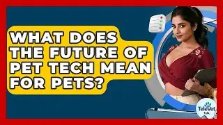 What Does The Future Of Pet Tech Mean For Pets? - TeleVet Talk