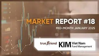 Market Report #18 | Mid-Month January 2025 | KIM Vietnam