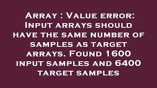 Array : Value error: Input arrays should have the same number of samples as target arrays. Found 160