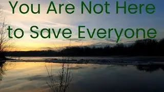 You Are Not Here to Save Everyone