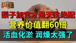 2025最新｜ 2000年来首公开：梨子加吃它才是天生绝配，营养价值翻60倍，活血化淤、润燥太强了【养生堂】