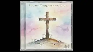 &ldquo;Love Has Conquered The Grave&rdquo;