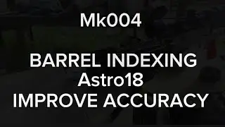BARREL INDEXING improving ACCURACY with MK004 using Astro18 
