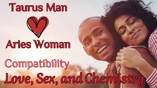 Taurus Man and Aries Woman Compatibility: Love, Sex, and Chemistry