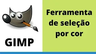 Edição de Imagens com GIMP - Aula 18 - Ferramenta de seleção por cor