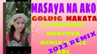 #MASAYA NA AKO#GOLDIG MAKATA#DJ ANTHONY MONTOYA#ABC REMIX 2022#