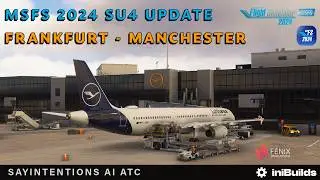 MSFS 2024 SU4 is MASSIVE! FENIX A321 Frankfurt ✈︎ Manchester Real World United Ops SayIntentions ATC