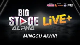 [LIVE] BIG STAGE ALPHA LIVE + - MINGGU 8 (Akhir)