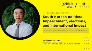 [Foreseeable Podcast] South Korean politics: Impeachment, elections, and international impact