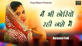 मैं भी छोरियों रही नशे मैं || हरियाणवी सांस्कृति ग्रामीण आँचल सभ्य लोकगीत