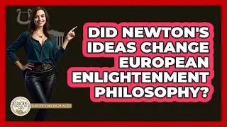 Did Newton's Ideas Change European Enlightenment Philosophy? - Europe Through the Ages
