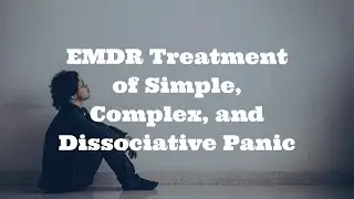 EMDR Treatment of Simple, Complex, and Dissociative Panic Session Preview