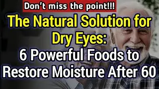 The Natural Solution for Dry Eyes: 6 Powerful Foods to Restore Moisture After 60 [Senior Health]