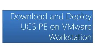 Download and Deploy UCS PE on VMware Workstation