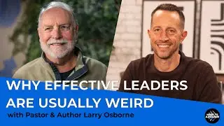 Why effective leaders are usually weird with pastor and author Larry Osborne | Made to Advance