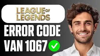 How To Fix Vanguard Error Van 1067 in League Of Legends (Beginner Tutorial 2026)