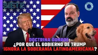 Doctrina Donroe: &iquest;Por qu&eacute; el gobierno de Trump ignora la soberan&iacute;a latinoamericana?
