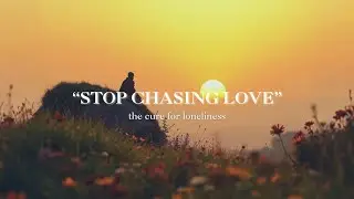 GOD IS TELLING YOU TO STOP CHASING LOVE   (The Cure For Loneliness)