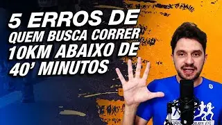 OS 5 MAIORES ERROS DE QUEM BUSCA CORRER 10KM ABAIXO DE 40&rsquo; MINUTOS (vers&atilde;o atualizada 2024)