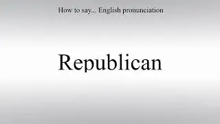 How To Pronounce Republican - How To Say: American pronunciation