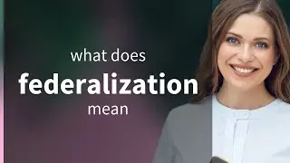 Federalization | definition of FEDERALIZATION