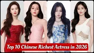 Top 10 Chinese Richest Actress in 2026