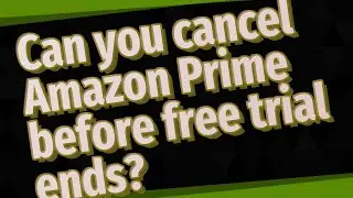 Can you cancel Amazon Prime before free trial ends?