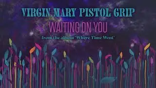 Virgin Mary Pistol Grip - Waiting On You [Official Audio]