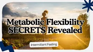 Metabolic Flexibility SECRETS Revealed Through Intermittent Fasting