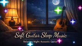 Soft Guitar Sleep Music 🌙 Gentle Acoustic Guitar for Peaceful Nights
