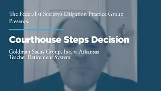 Courthouse Steps Decision Webinar: Goldman Sachs Group, Inc. v. Arkansas Teacher Retirement System