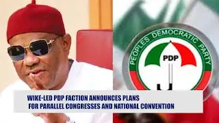 Wike-Led PDP Faction Announces Plans for Parallel Congress and National Convention