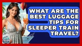 What Are The Best Luggage Tips For Sleeper Train Travel? - The Rail and Cruise Experts