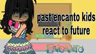 past encanto kids react to future//part 1//encanto//enjoy