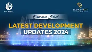 Park View City Islamabad Overseas Block | Latest Development Updates 2024 | Deal & Deals PVT LTD