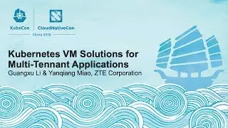 Kubernetes VM Solutions for Multi-Tennant Applications - Guangxu Li & Yanqiang Miao, ZTE Corporation
